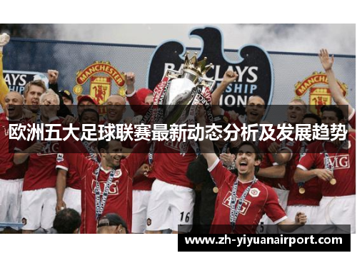 欧洲五大足球联赛最新动态分析及发展趋势