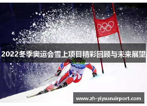 2022冬季奥运会雪上项目精彩回顾与未来展望